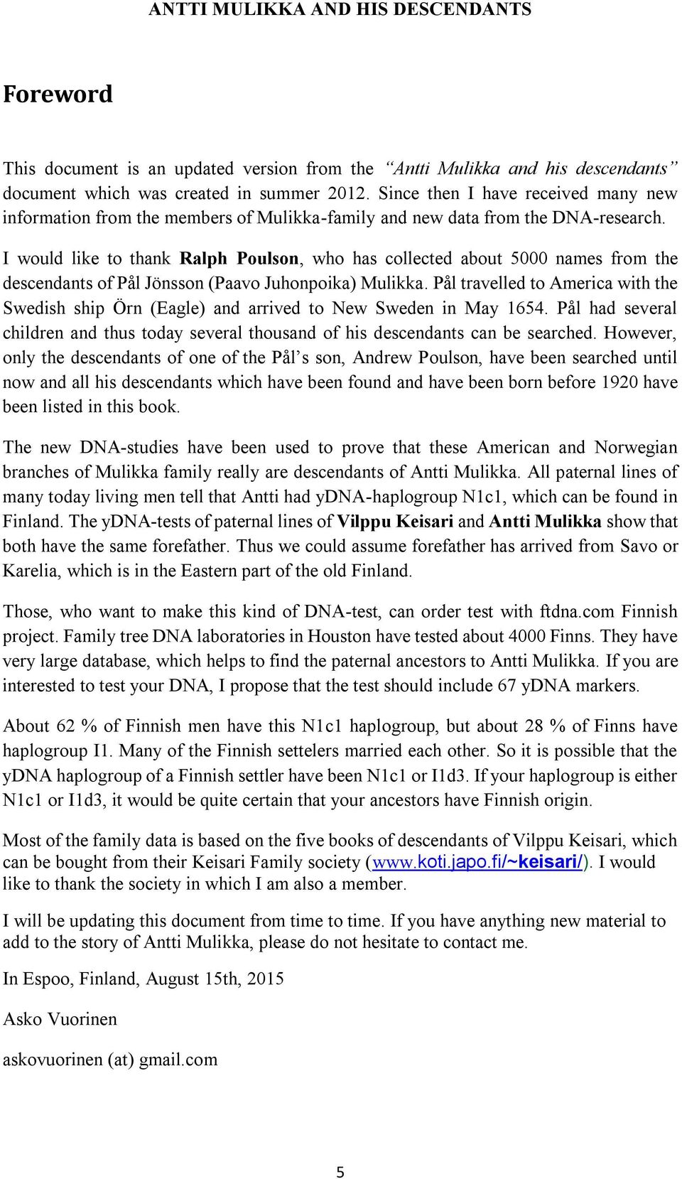 I would like to thank Ralph Poulson, who has collected about 5000 names from the descendants of Pål Jönsson (Paavo Juhonpoika) Mulikka.