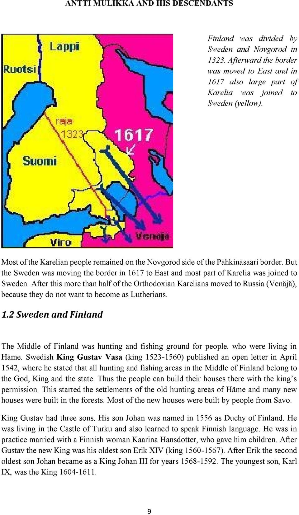 After this more than half of the Orthodoxian Karelians moved to Russia (Venäjä), because they do not want to become as Lutherians. 1.