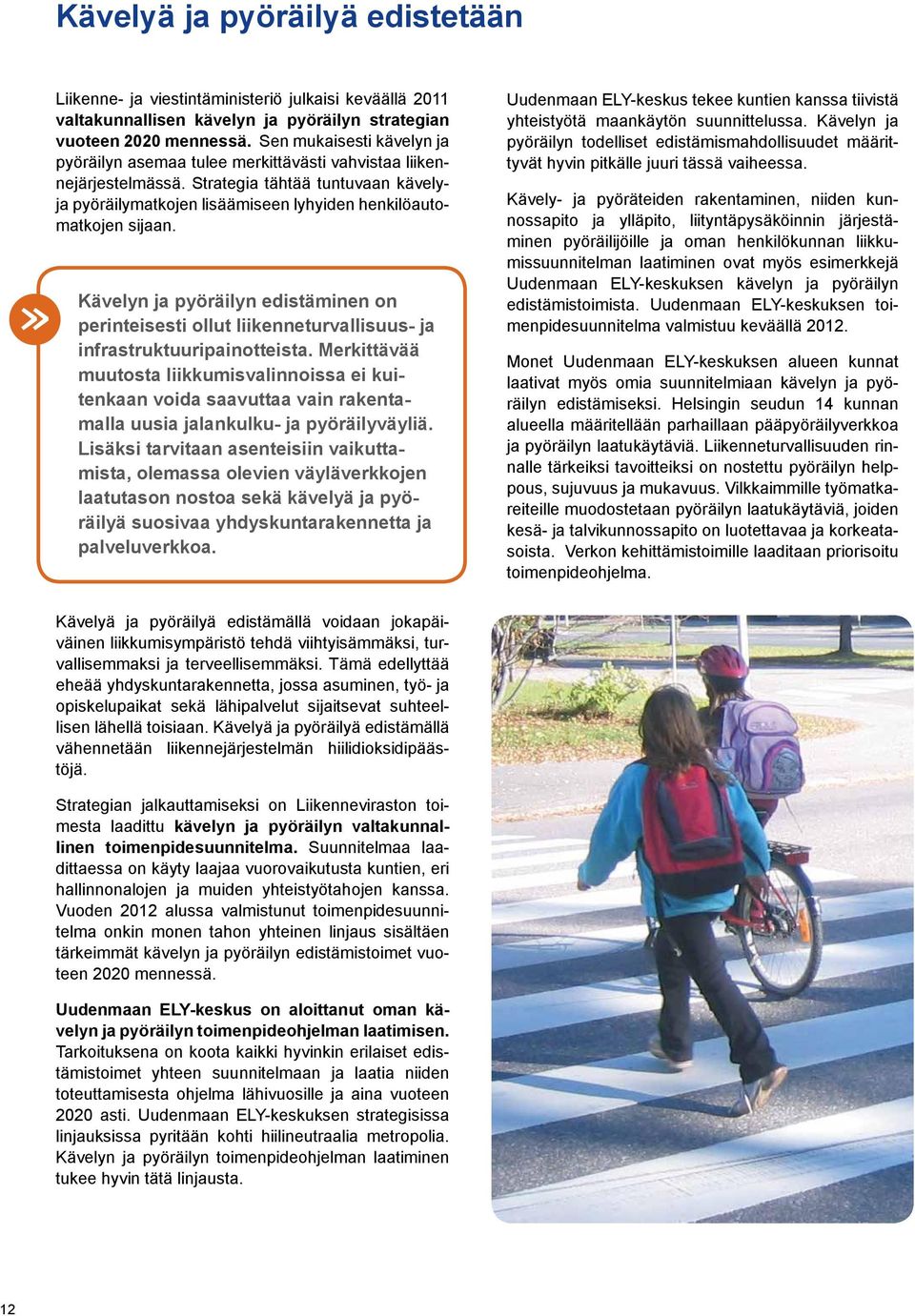 Kävelyn ja pyöräilyn edistäminen on perinteisesti ollut liikenneturvallisuus- ja infrastruktuuripainotteista.