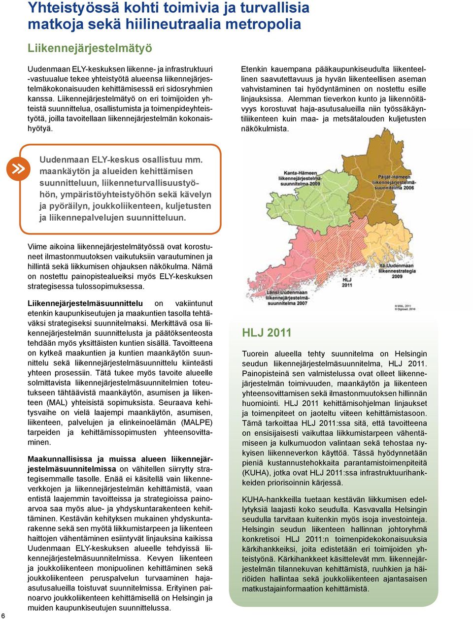 Liikennejärjestelmätyö on eri toimijoiden yhteistä suunnittelua, osallistumista ja toimenpideyhteistyötä, joilla tavoitellaan liikennejärjestelmän kokonaishyötyä.