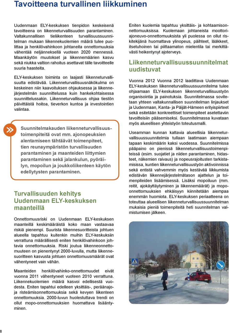 Maankäytön muutokset ja liikennemäärien kasvu sekä niukka valtion rahoitus asettavat tälle tavoitteelle suuria haasteita. ELY-keskuksen toiminta on laajasti liikenneturvallisuutta edistävää.