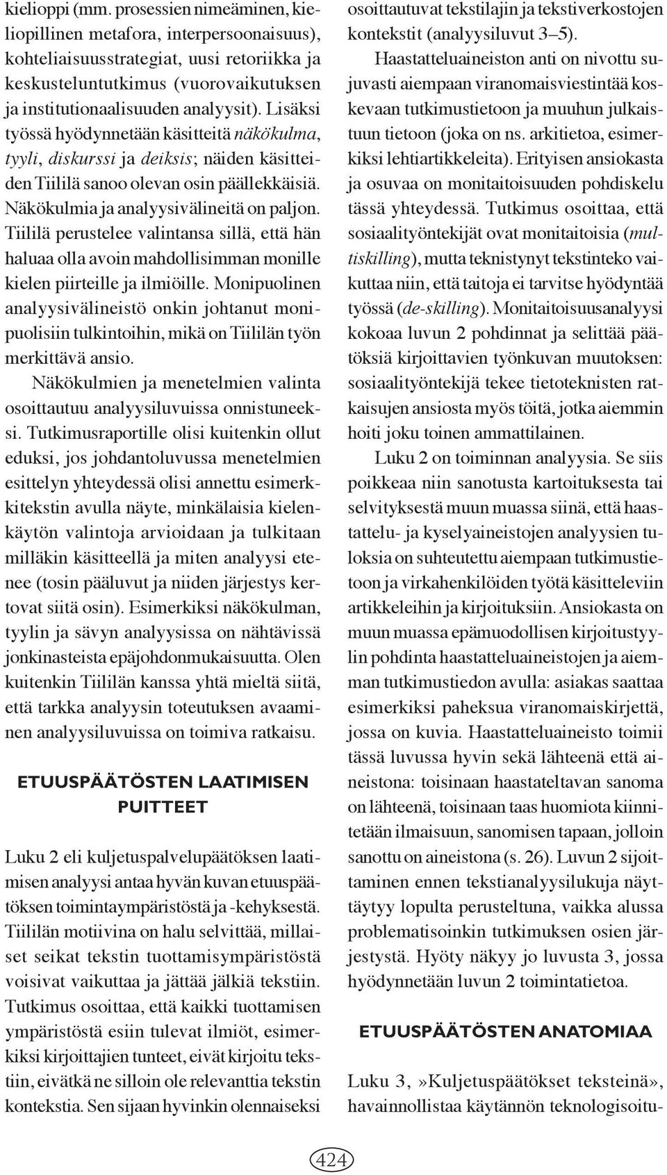 Lisäksi työssä hyödynnetään käsitteitä näkökulma, tyyli, diskurssi ja deiksis; näiden käsitteiden Tiililä sanoo olevan osin päällekkäisiä. Näkökulmia ja analyysivälineitä on paljon.