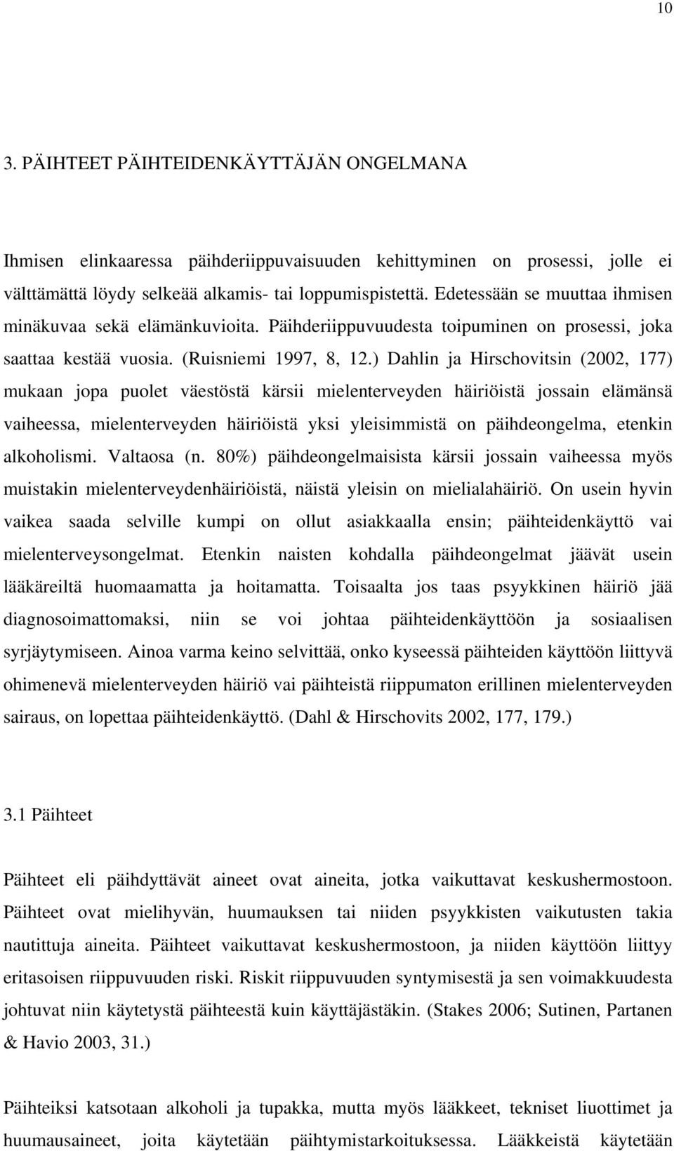 ) Dahlin ja Hirschovitsin (2002, 177) mukaan jopa puolet väestöstä kärsii mielenterveyden häiriöistä jossain elämänsä vaiheessa, mielenterveyden häiriöistä yksi yleisimmistä on päihdeongelma, etenkin