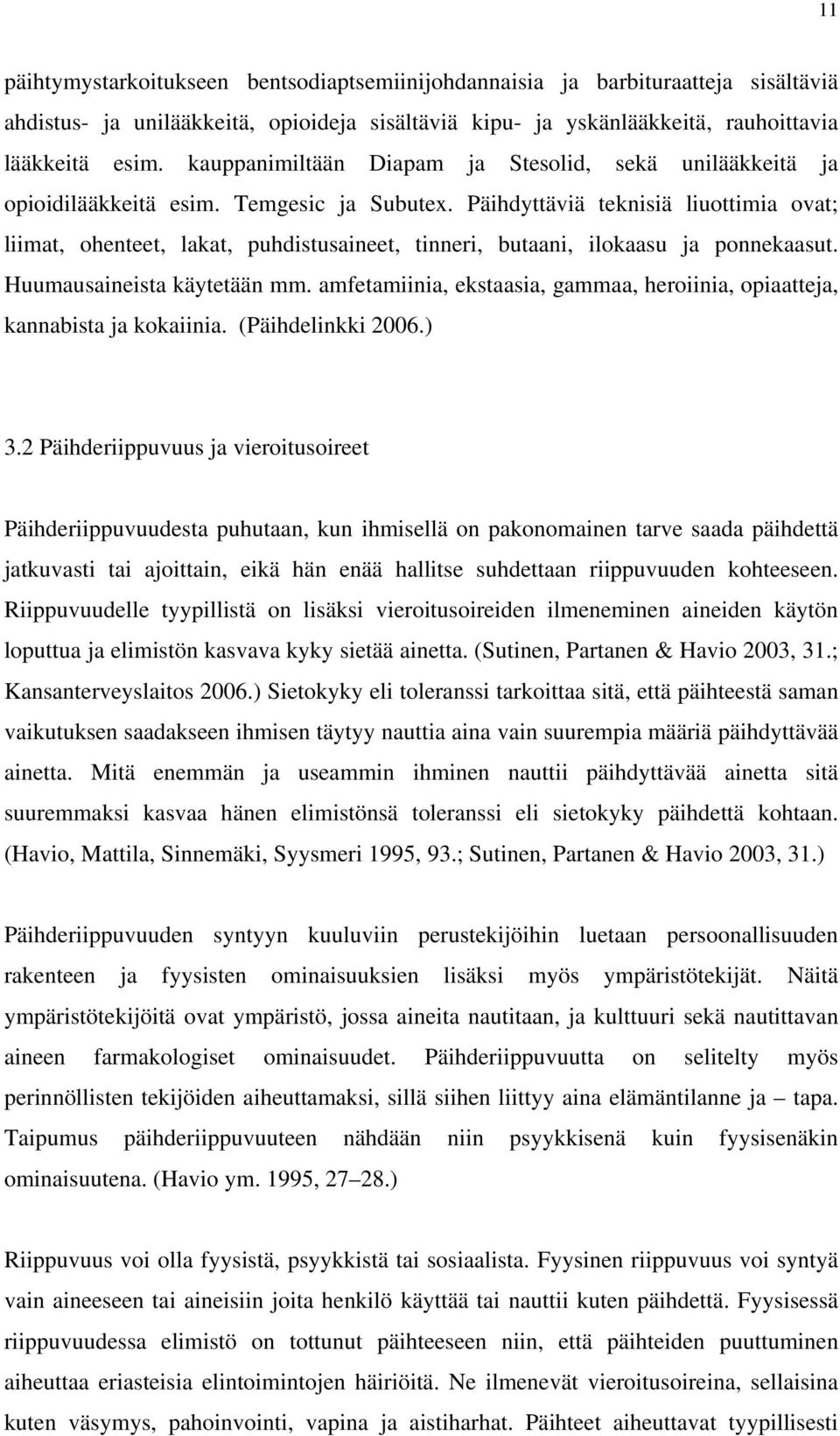 Päihdyttäviä teknisiä liuottimia ovat; liimat, ohenteet, lakat, puhdistusaineet, tinneri, butaani, ilokaasu ja ponnekaasut. Huumausaineista käytetään mm.