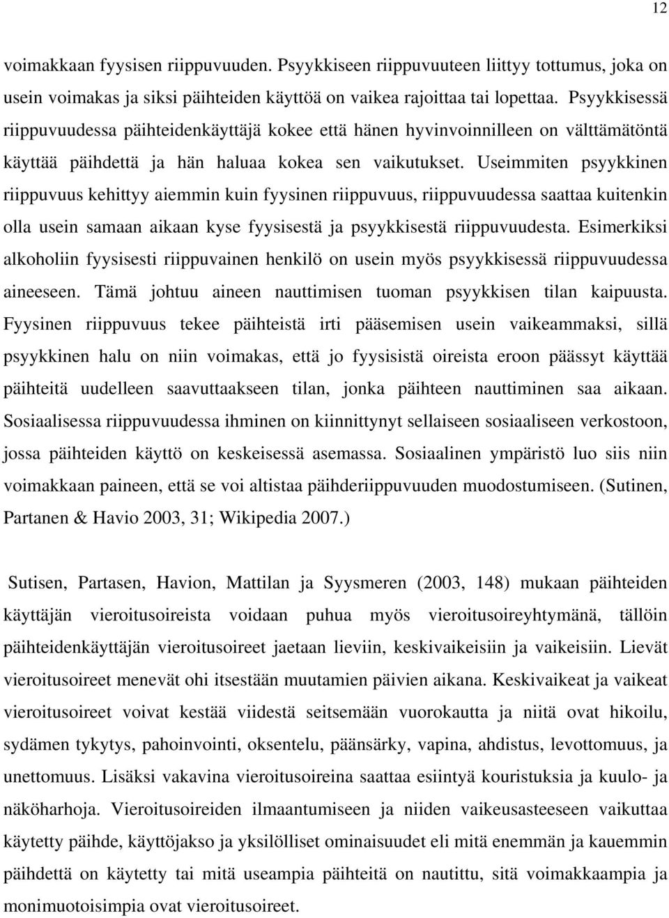 Useimmiten psyykkinen riippuvuus kehittyy aiemmin kuin fyysinen riippuvuus, riippuvuudessa saattaa kuitenkin olla usein samaan aikaan kyse fyysisestä ja psyykkisestä riippuvuudesta.