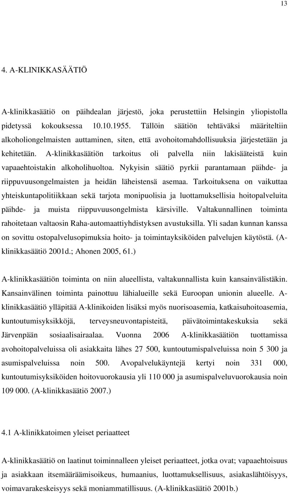 A-klinikkasäätiön tarkoitus oli palvella niin lakisääteistä kuin vapaaehtoistakin alkoholihuoltoa. Nykyisin säätiö pyrkii parantamaan päihde- ja riippuvuusongelmaisten ja heidän läheistensä asemaa.