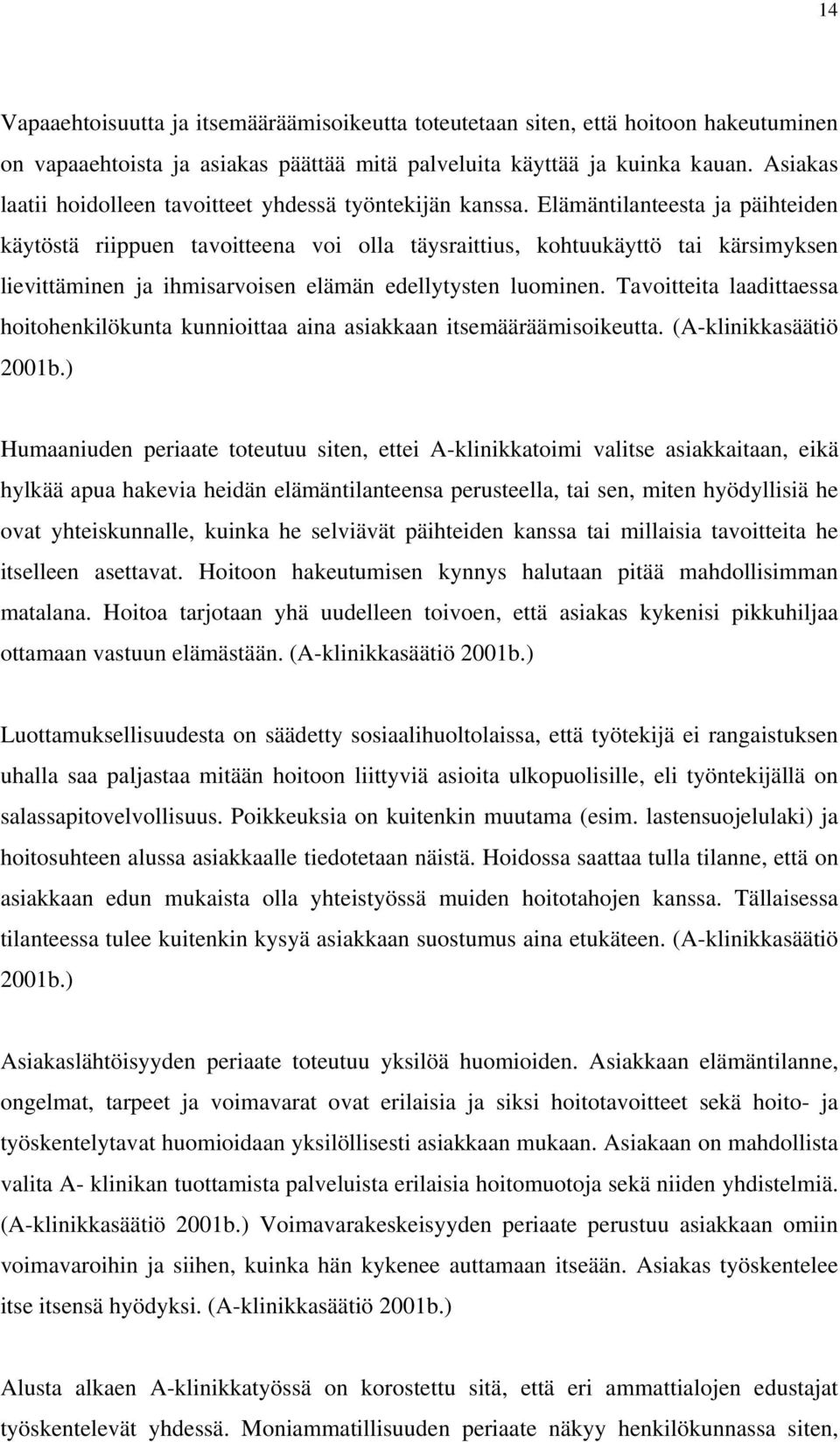 Elämäntilanteesta ja päihteiden käytöstä riippuen tavoitteena voi olla täysraittius, kohtuukäyttö tai kärsimyksen lievittäminen ja ihmisarvoisen elämän edellytysten luominen.