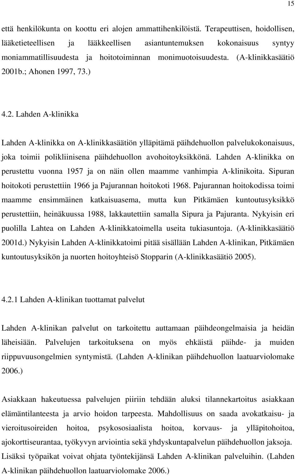 ; Ahonen 1997, 73.) 4.2. Lahden A-klinikka Lahden A-klinikka on A-klinikkasäätiön ylläpitämä päihdehuollon palvelukokonaisuus, joka toimii polikliinisena päihdehuollon avohoitoyksikkönä.