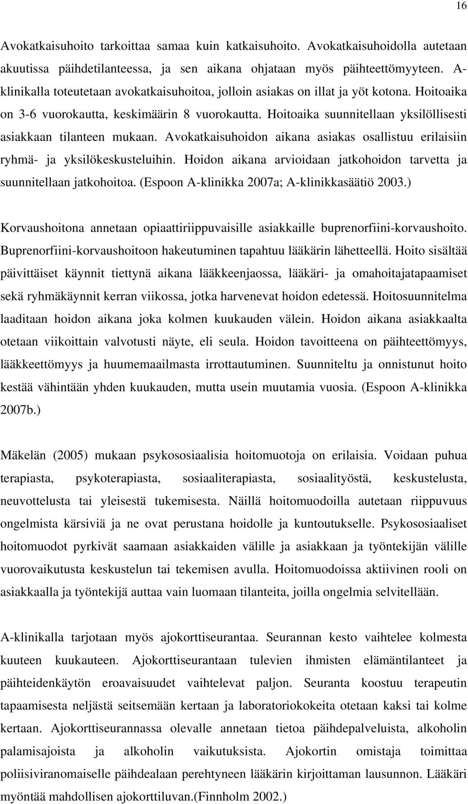 Hoitoaika suunnitellaan yksilöllisesti asiakkaan tilanteen mukaan. Avokatkaisuhoidon aikana asiakas osallistuu erilaisiin ryhmä- ja yksilökeskusteluihin.