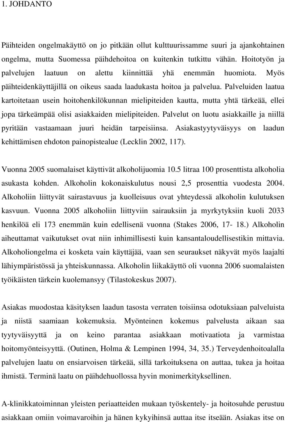 Palveluiden laatua kartoitetaan usein hoitohenkilökunnan mielipiteiden kautta, mutta yhtä tärkeää, ellei jopa tärkeämpää olisi asiakkaiden mielipiteiden.