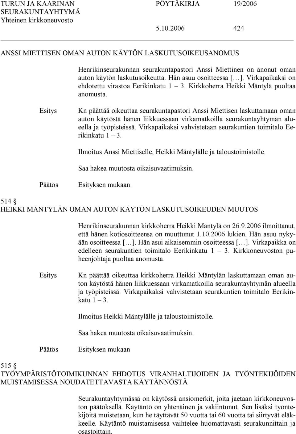 Kn päättää oikeuttaa seurakuntapastori Anssi Miettisen laskuttamaan oman auton käytöstä hänen liikkuessaan virkamatkoilla seurakuntayhtymän alueella ja työpisteissä.