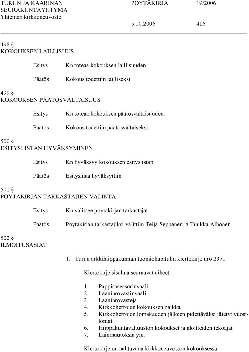 Pöytäkirjan tarkastajiksi valittiin Teija Seppänen ja Tuukka Alhonen. 502 ILMOITUSASIAT 1. Turun arkkihiippakunnan tuomiokapitulin kiertokirje nro 2371 Kiertokirje sisältää seuraavat aiheet: 1.