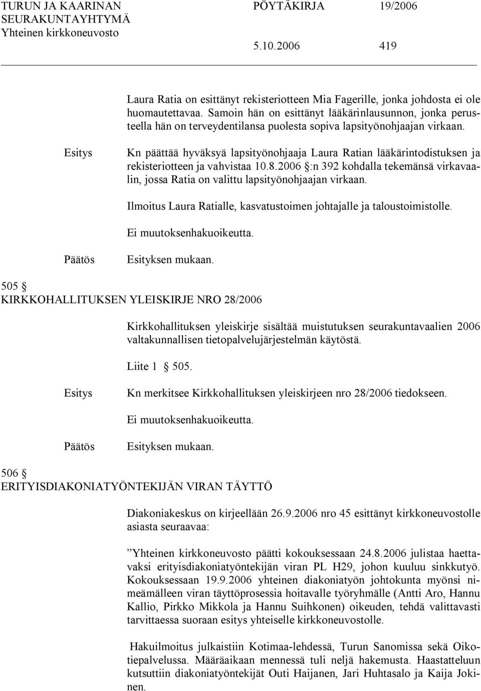 Kn päättää hyväksyä lapsityönohjaaja Laura Ratian lääkärintodistuksen ja rekisteriotteen ja vahvistaa 10.8.2006 :n 392 kohdalla tekemänsä virkavaalin, jossa Ratia on valittu lapsityönohjaajan virkaan.