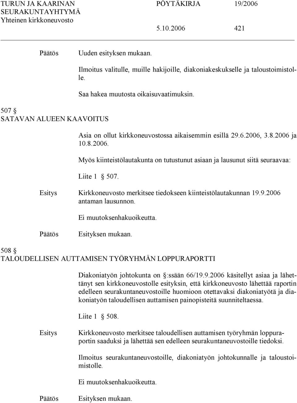 Kirkkoneuvosto merkitsee tiedokseen kiinteistölautakunnan 19.9.2006 antaman lausunnon. Ei muutoksenhakuoikeutta.