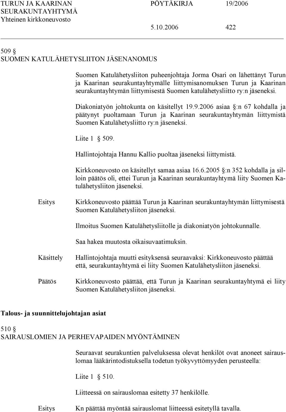 9.2006 asiaa :n 67 kohdalla ja päätynyt puoltamaan Turun ja Kaarinan seurakuntayhtymän liittymistä Suomen Katulähetysliitto ry:n jäseneksi. Liite 1 509.