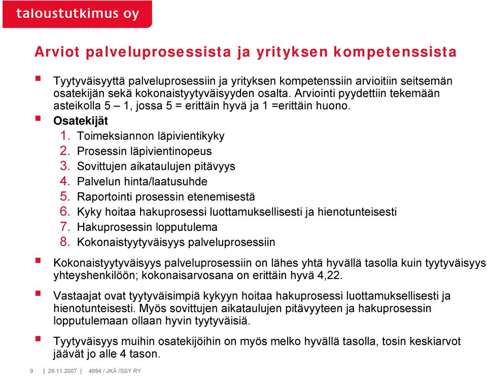 Sovittujen aikataulujen pitävyys 4. Palvelun hinta/laatusuhde 5. Raportointi prosessin etenemisestä 6. Kyky hoitaa hakuprosessi luottamuksellisesti ja hienotunteisesti 7. Hakuprosessin lopputulema 8.