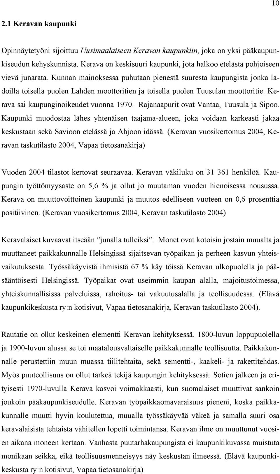 Kunnan mainoksessa puhutaan pienestä suuresta kaupungista jonka ladoilla toisella puolen Lahden moottoritien ja toisella puolen Tuusulan moottoritie. Kerava sai kaupunginoikeudet vuonna 1970.