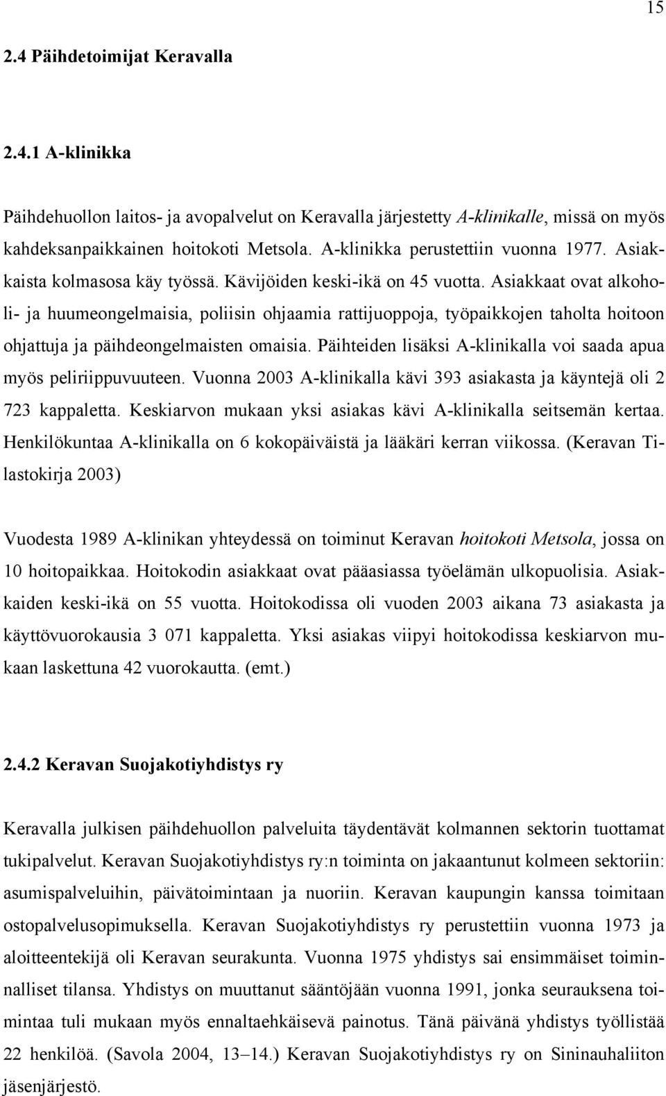 Asiakkaat ovat alkoholi- ja huumeongelmaisia, poliisin ohjaamia rattijuoppoja, työpaikkojen taholta hoitoon ohjattuja ja päihdeongelmaisten omaisia.