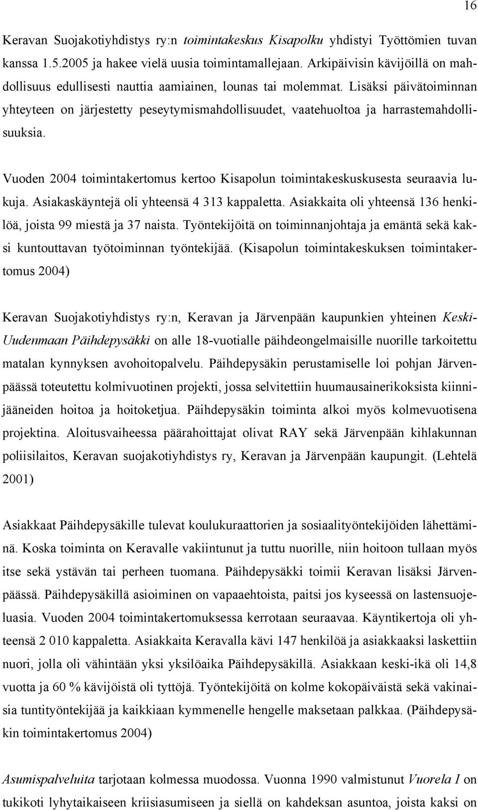 Lisäksi päivätoiminnan yhteyteen on järjestetty peseytymismahdollisuudet, vaatehuoltoa ja harrastemahdollisuuksia. Vuoden 2004 toimintakertomus kertoo Kisapolun toimintakeskuskusesta seuraavia lukuja.