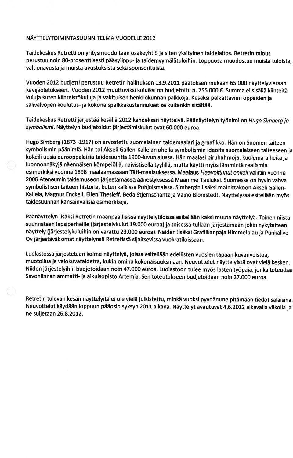 n 755 000 Summa ei sisällä kiinteitä Vuoden 2012 budjetti perustuu Retretin hallituksen 1392011 päätöksen mukaan 65000 näyttelyvieraan perustuu noin 80-prosenttisesti pääsylippu-ja