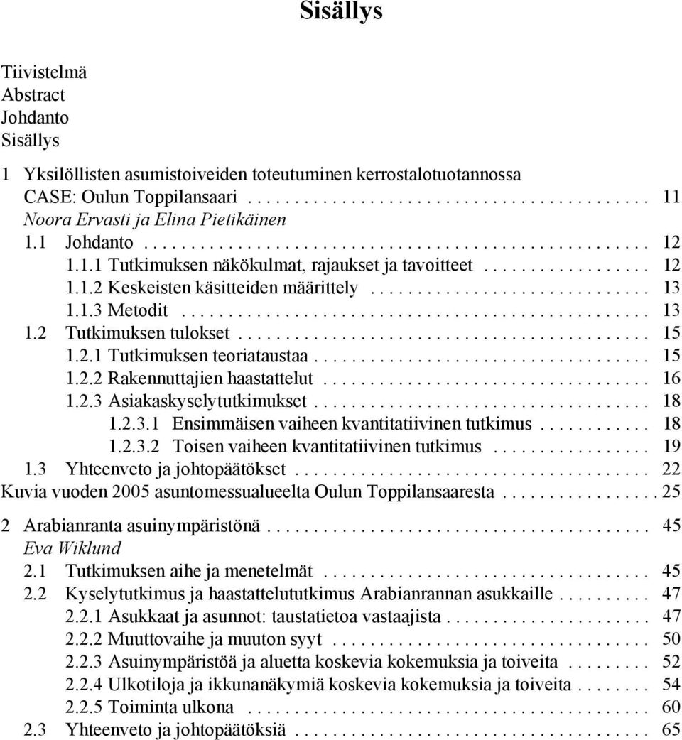 1.3 Metodit.................................................. 13 1.2 Tutkimuksen tulokset............................................ 15 1.2.1 Tutkimuksen teoriataustaa.................................... 15 1.2.2 Rakennuttajien haastattelut.