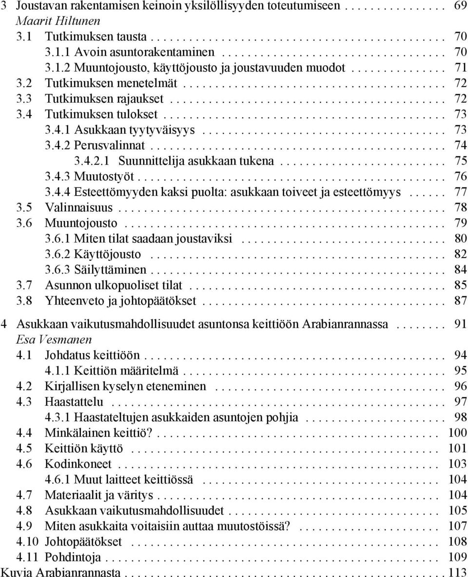 3 Tutkimuksen rajaukset........................................... 72 3.4 Tutkimuksen tulokset............................................ 73 3.4.1 Asukkaan tyytyväisyys...................................... 73 3.4.2 Perusvalinnat.