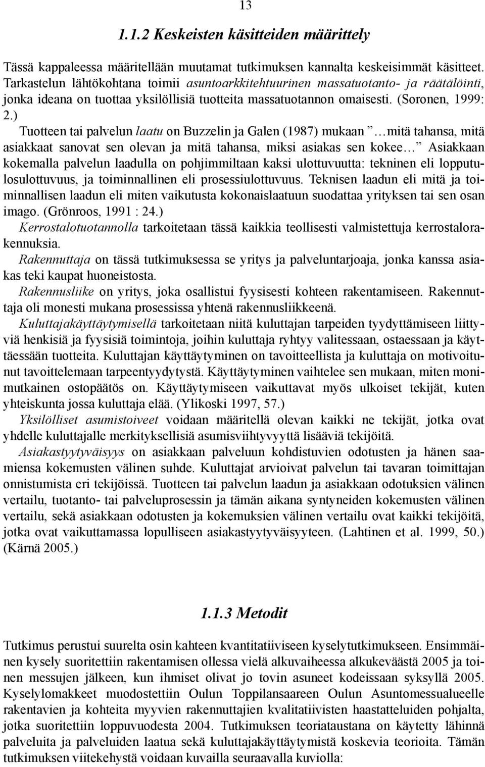 ) Tuotteen tai palvelun laatu on Buzzelin ja Galen (1987) mukaan mitä tahansa, mitä asiakkaat sanovat sen olevan ja mitä tahansa, miksi asiakas sen kokee Asiakkaan kokemalla palvelun laadulla on