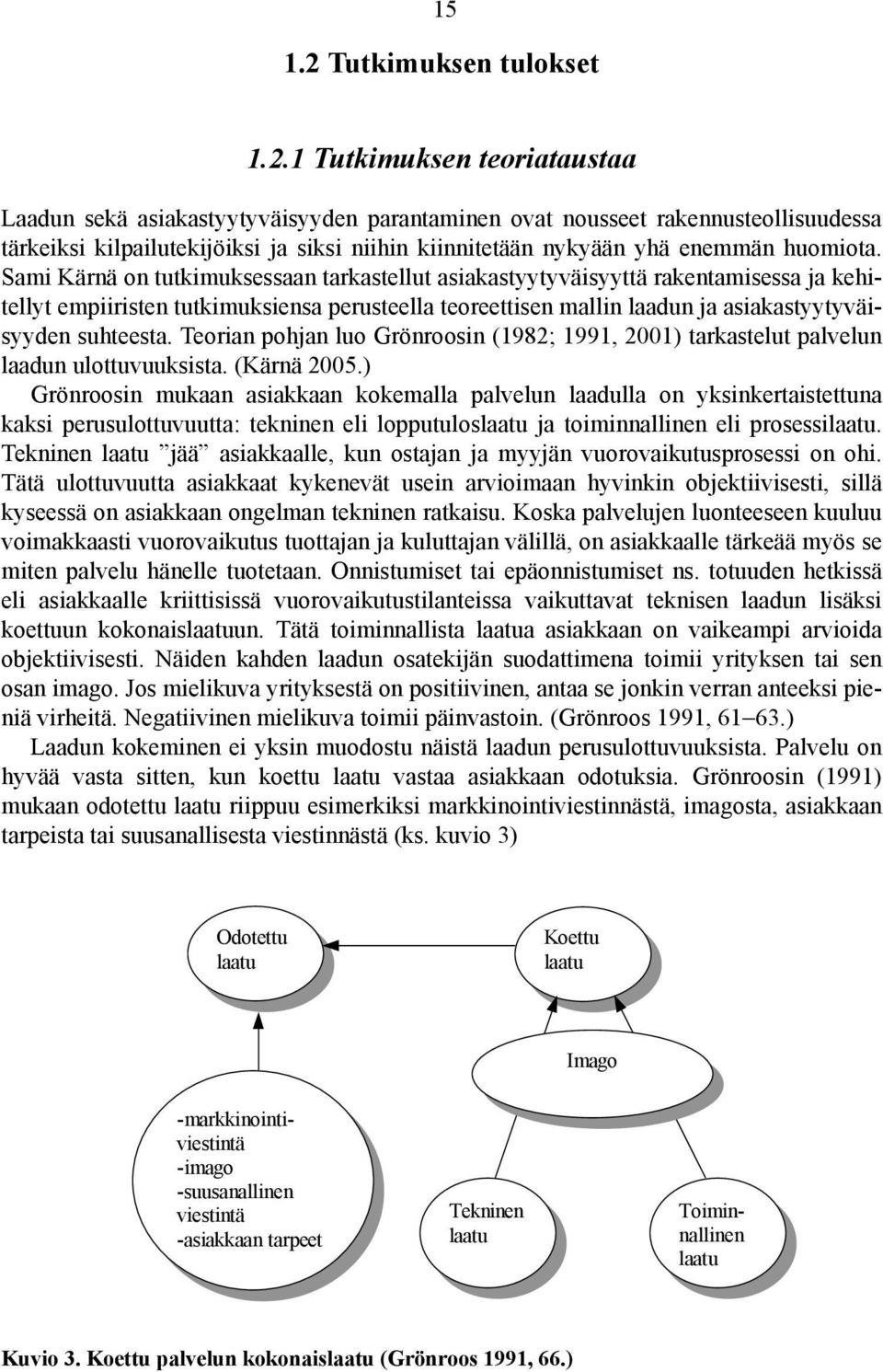 1 Tutkimuksen teoriataustaa Laadun sekä asiakastyytyväisyyden parantaminen ovat nousseet rakennusteollisuudessa tärkeiksi kilpailutekijöiksi ja siksi niihin kiinnitetään nykyään yhä enemmän huomiota.