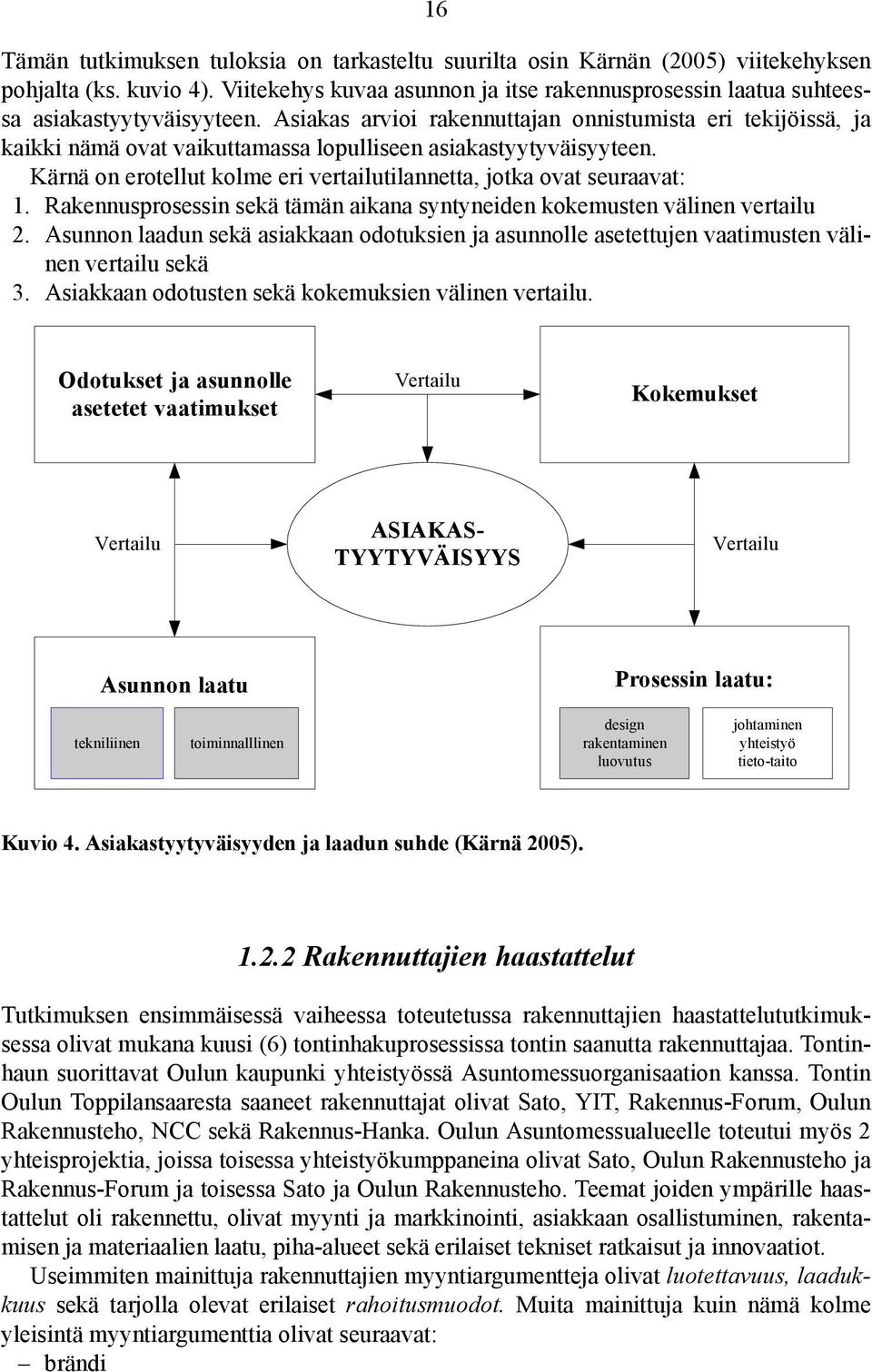 Asiakas arvioi rakennuttajan onnistumista eri tekijöissä, ja kaikki nämä ovat vaikuttamassa lopulliseen asiakastyytyväisyyteen.