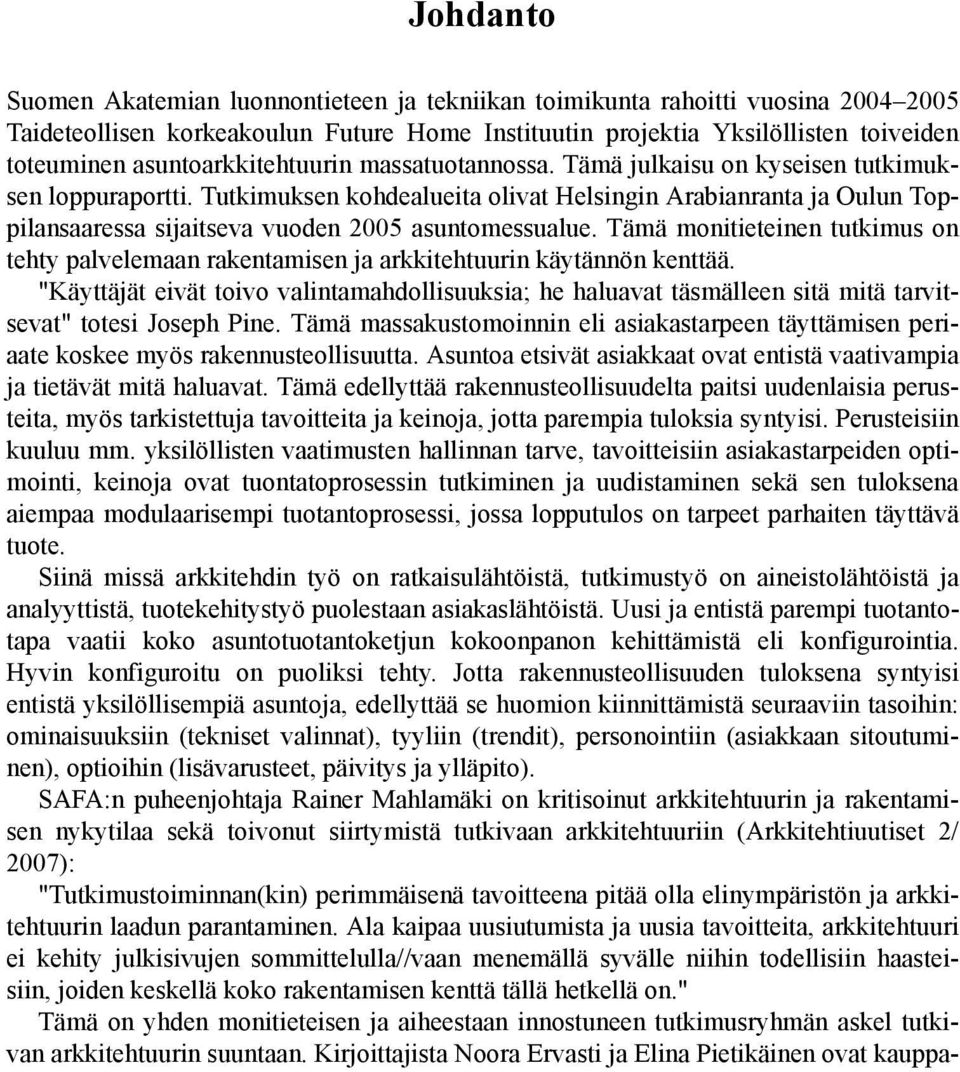 Tutkimuksen kohdealueita olivat Helsingin Arabianranta ja Oulun Toppilansaaressa sijaitseva vuoden 2005 asuntomessualue.