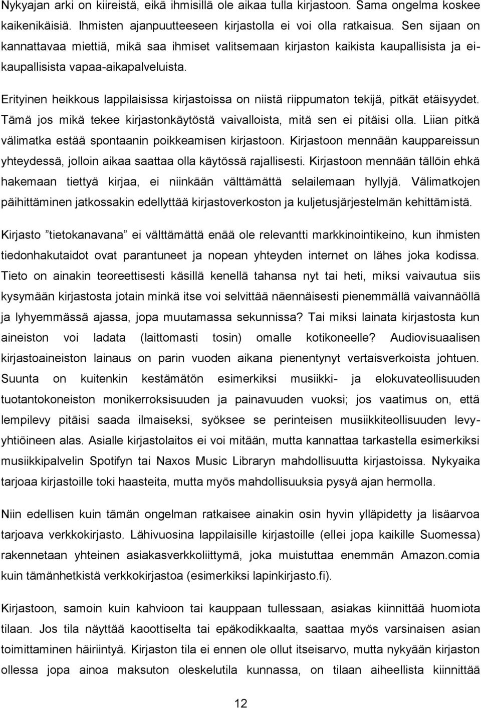 Erityinen heikkous lappilaisissa kirjastoissa on niistä riippumaton tekijä, pitkät etäisyydet. Tämä jos mikä tekee kirjastonkäytöstä vaivalloista, mitä sen ei pitäisi olla.