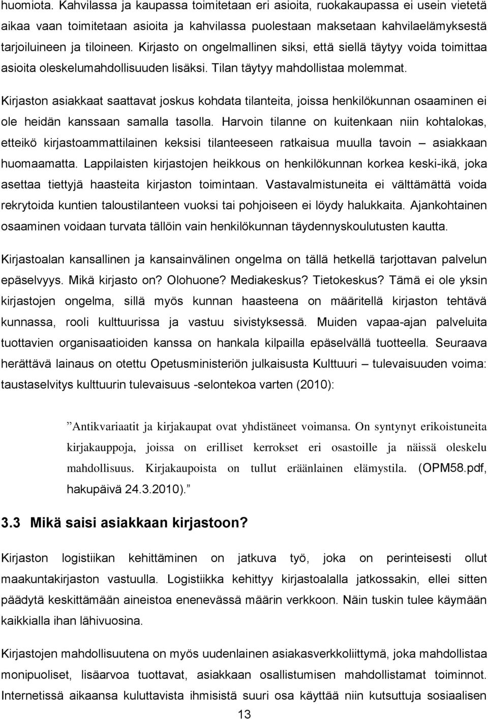 Kirjasto on ongelmallinen siksi, että siellä täytyy voida toimittaa asioita oleskelumahdollisuuden lisäksi. Tilan täytyy mahdollistaa molemmat.