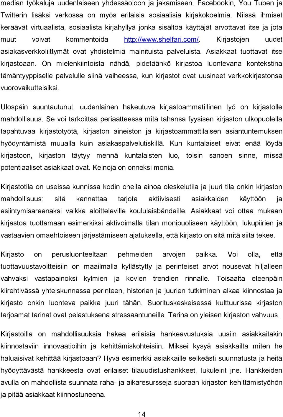 Kirjastojen uudet asiakasverkkoliittymät ovat yhdistelmiä mainituista palveluista. Asiakkaat tuottavat itse kirjastoaan.