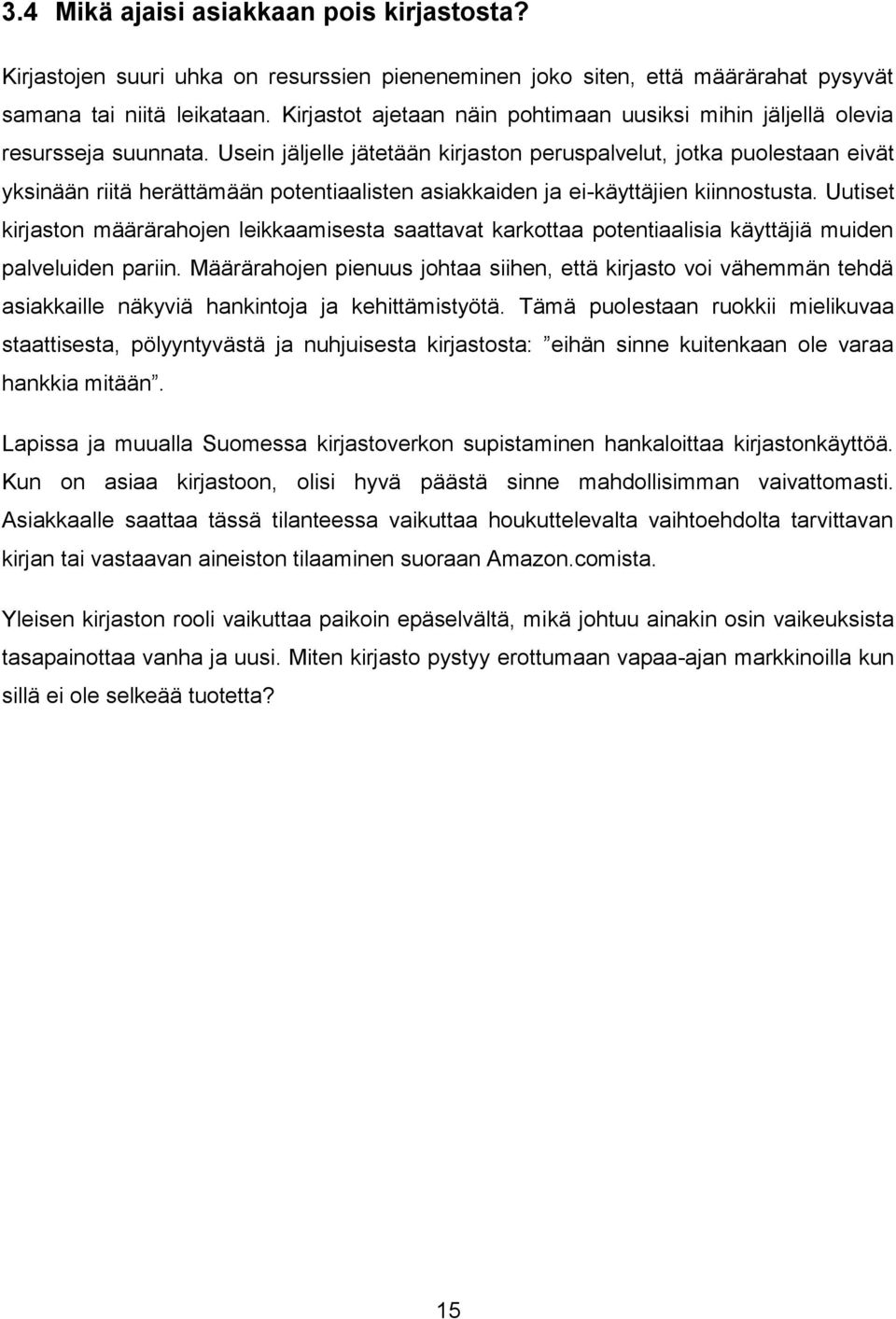 Usein jäljelle jätetään kirjaston peruspalvelut, jotka puolestaan eivät yksinään riitä herättämään potentiaalisten asiakkaiden ja ei-käyttäjien kiinnostusta.