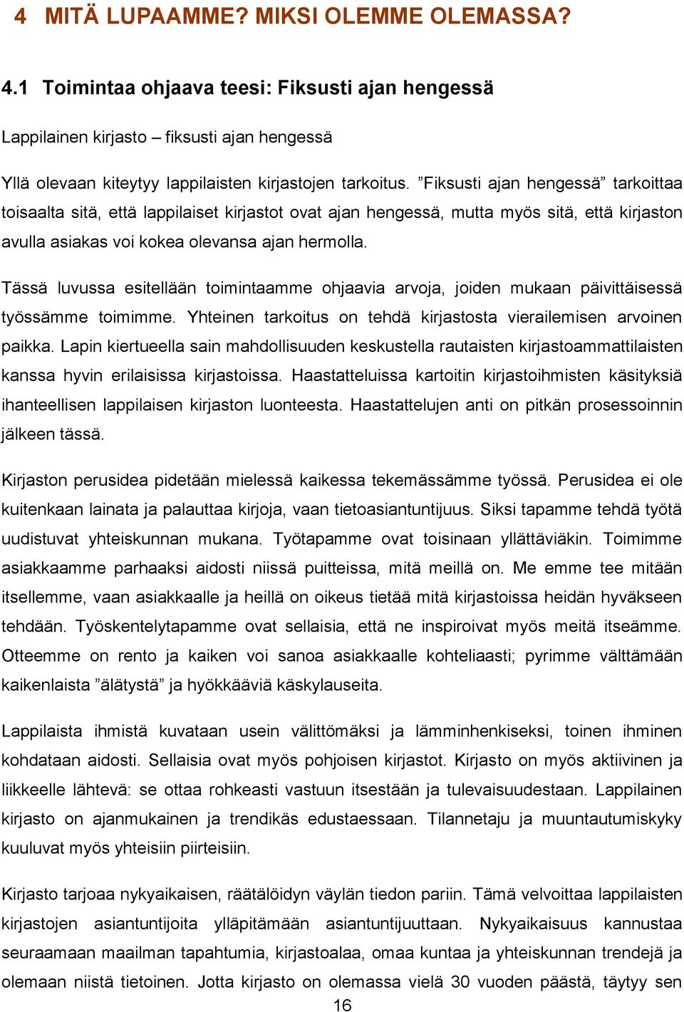 Tässä luvussa esitellään toimintaamme ohjaavia arvoja, joiden mukaan päivittäisessä työssämme toimimme. Yhteinen tarkoitus on tehdä kirjastosta vierailemisen arvoinen paikka.