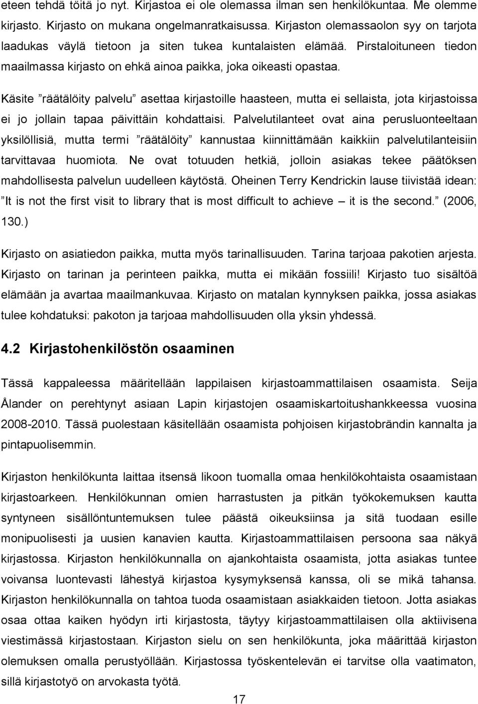 Käsite räätälöity palvelu asettaa kirjastoille haasteen, mutta ei sellaista, jota kirjastoissa ei jo jollain tapaa päivittäin kohdattaisi.