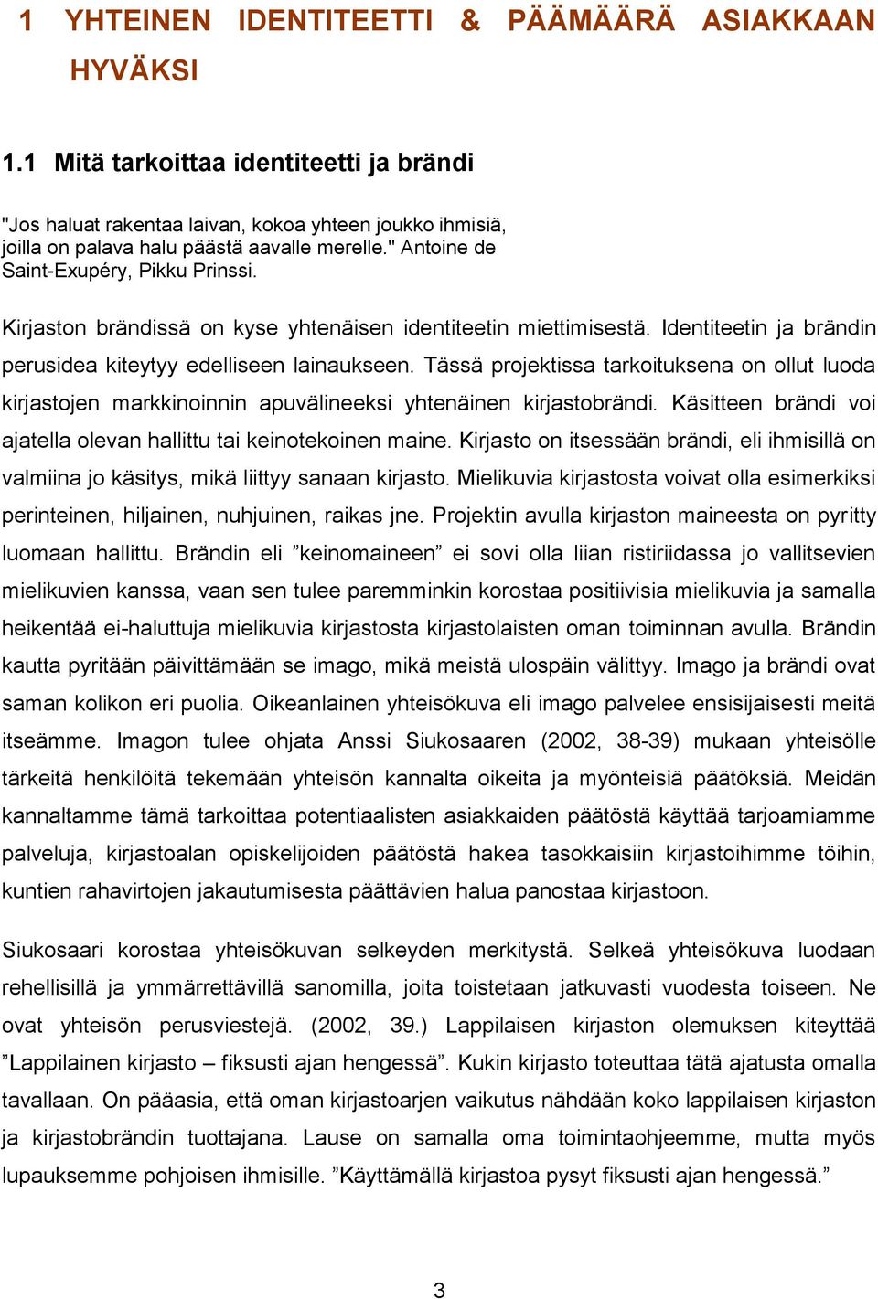 Tässä projektissa tarkoituksena on ollut luoda kirjastojen markkinoinnin apuvälineeksi yhtenäinen kirjastobrändi. Käsitteen brändi voi ajatella olevan hallittu tai keinotekoinen maine.