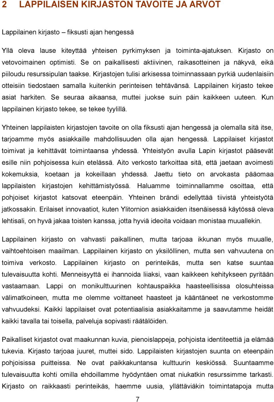 Kirjastojen tulisi arkisessa toiminnassaan pyrkiä uudenlaisiin otteisiin tiedostaen samalla kuitenkin perinteisen tehtävänsä. Lappilainen kirjasto tekee asiat harkiten.