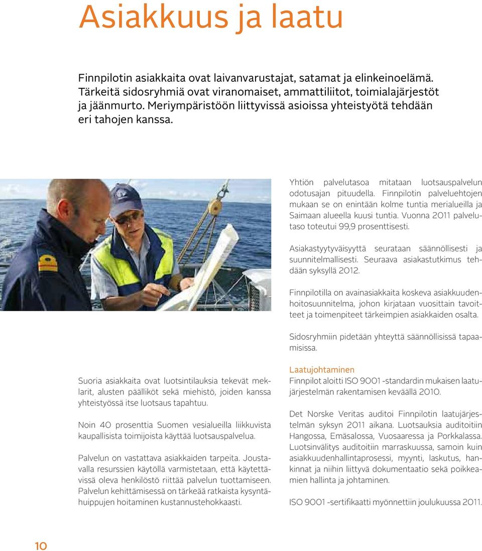 Finnpilotin palveluehtojen mukaan se on enintään kolme tuntia merialueilla ja Saimaan alueella kuusi tuntia. Vuonna 2011 palvelutaso toteutui 99,9 prosenttisesti.