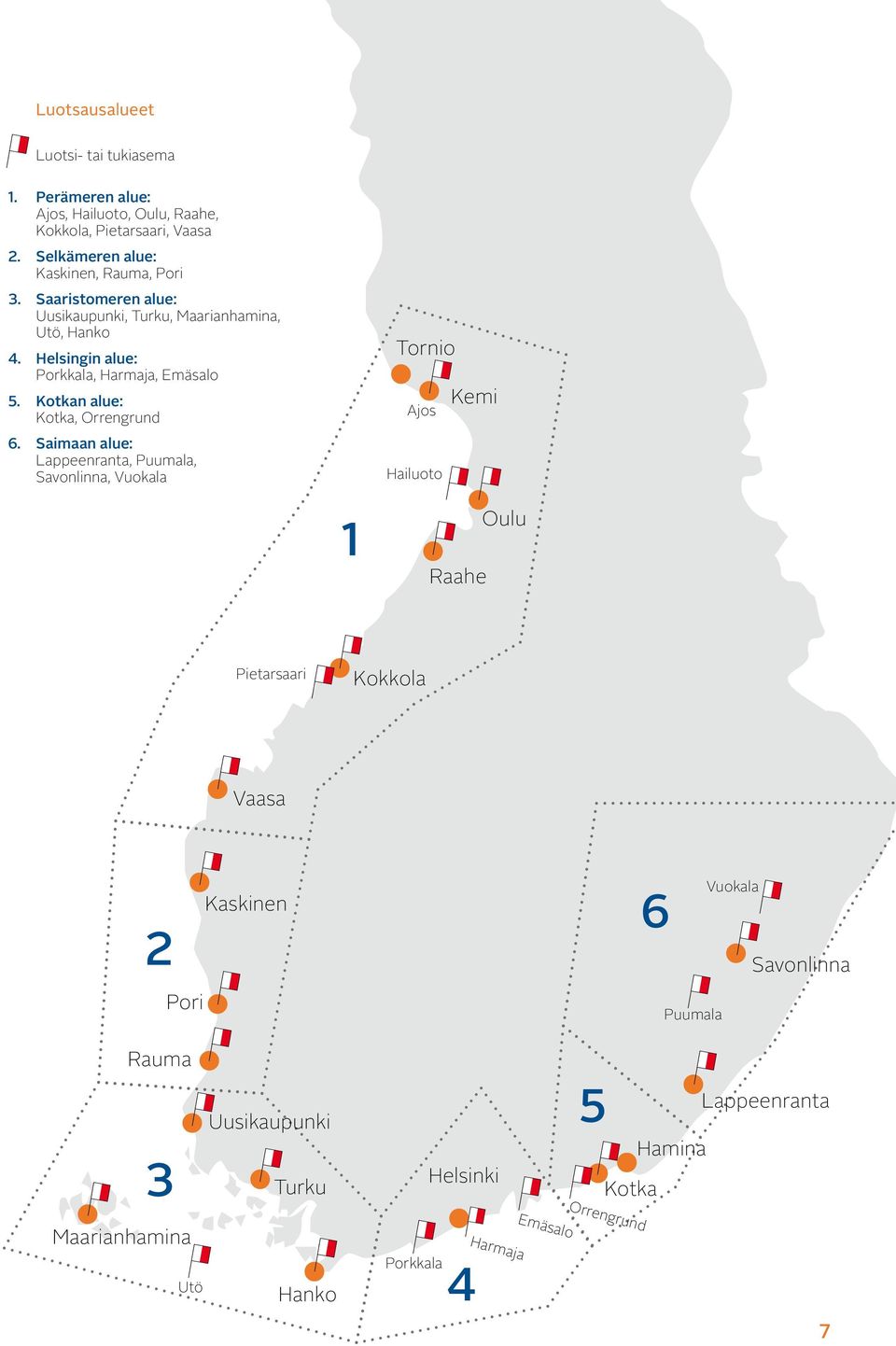 Helsingin alue: Porkkala, Harmaja, Emäsalo 5. Kotkan alue: Kotka, Orrengrund 6.