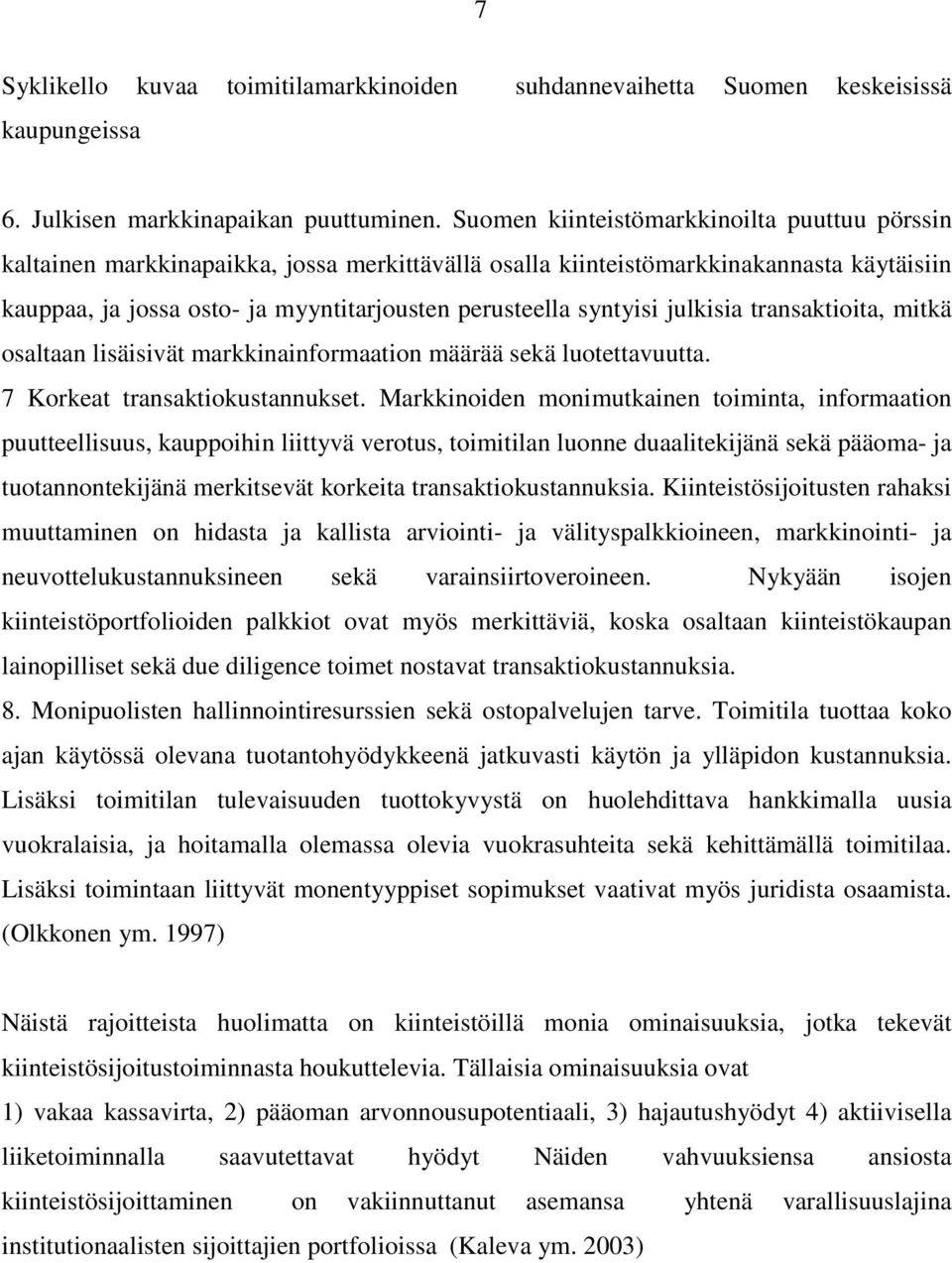 syntyisi julkisia transaktioita, mitkä osaltaan lisäisivät markkinainformaation määrää sekä luotettavuutta. 7 Korkeat transaktiokustannukset.