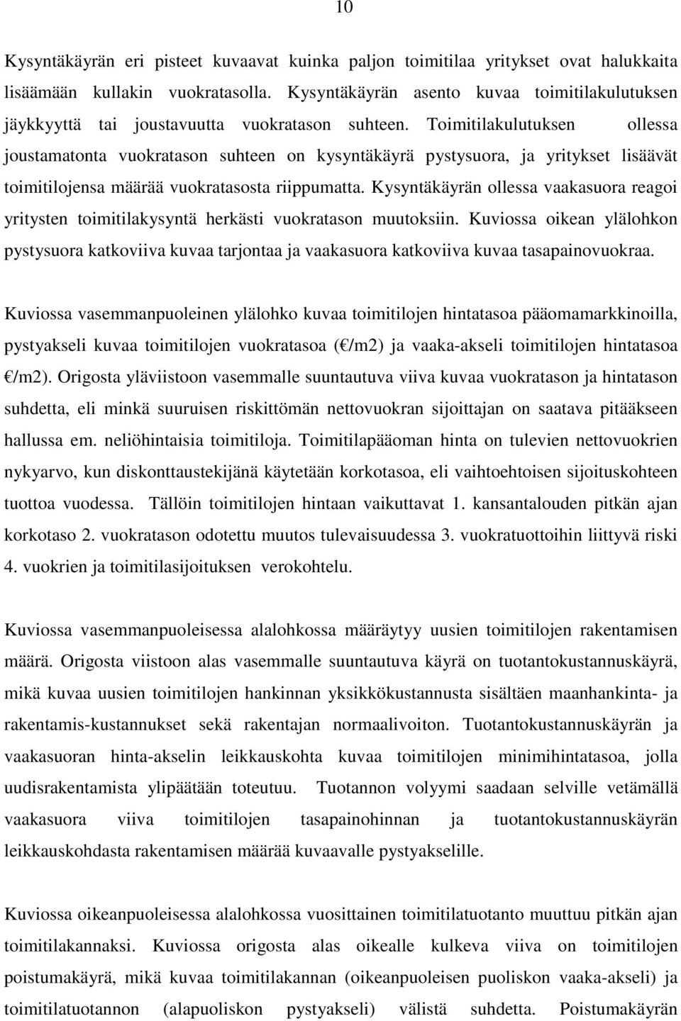 Toimitilakulutuksen ollessa joustamatonta vuokratason suhteen on kysyntäkäyrä pystysuora, ja yritykset lisäävät toimitilojensa määrää vuokratasosta riippumatta.