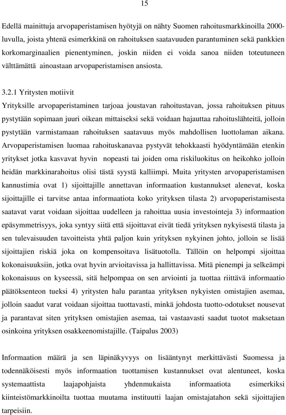 1 Yritysten motiivit Yrityksille arvopaperistaminen tarjoaa joustavan rahoitustavan, jossa rahoituksen pituus pystytään sopimaan juuri oikean mittaiseksi sekä voidaan hajauttaa rahoituslähteitä,