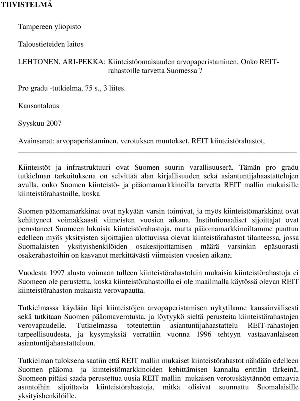 Tämän pro gradu tutkielman tarkoituksena on selvittää alan kirjallisuuden sekä asiantuntijahaastattelujen avulla, onko Suomen kiinteistö- ja pääomamarkkinoilla tarvetta REIT mallin mukaisille