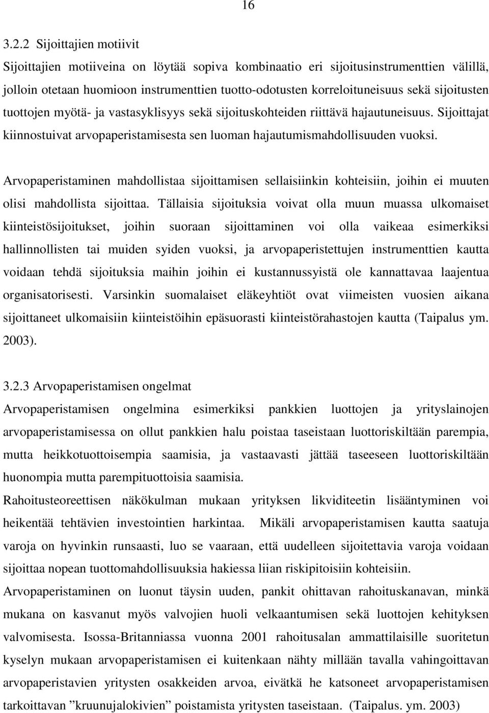 sijoitusten tuottojen myötä- ja vastasyklisyys sekä sijoituskohteiden riittävä hajautuneisuus. Sijoittajat kiinnostuivat arvopaperistamisesta sen luoman hajautumismahdollisuuden vuoksi.