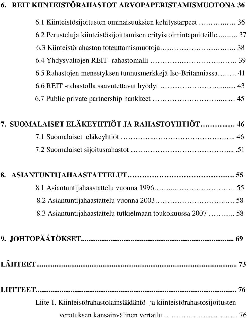 .. 43 6.7 Public private partnership hankkeet... 45 7. SUOMALAISET ELÄKEYHTIÖT JA RAHASTOYHTIÖT... 46 7.1 Suomalaiset eläkeyhtiöt...... 46 7.2 Suomalaiset sijoitusrahastot....51 8.