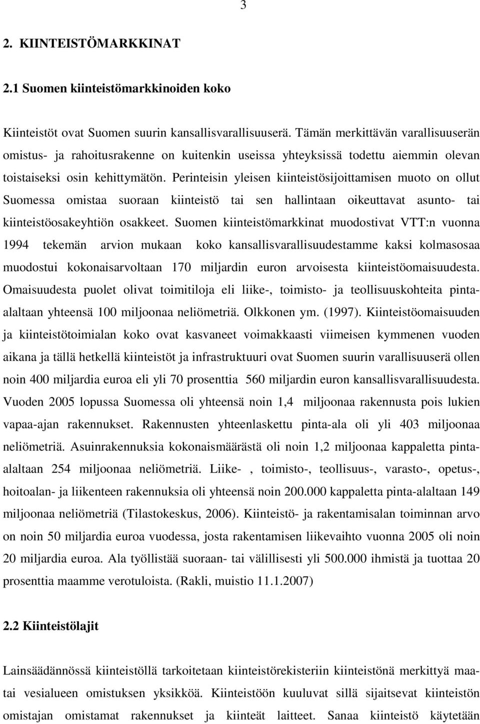 Perinteisin yleisen kiinteistösijoittamisen muoto on ollut Suomessa omistaa suoraan kiinteistö tai sen hallintaan oikeuttavat asunto- tai kiinteistöosakeyhtiön osakkeet.