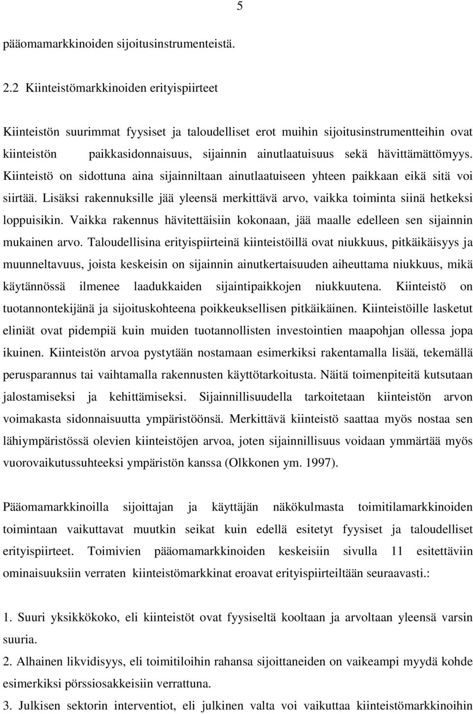 hävittämättömyys. Kiinteistö on sidottuna aina sijainniltaan ainutlaatuiseen yhteen paikkaan eikä sitä voi siirtää.