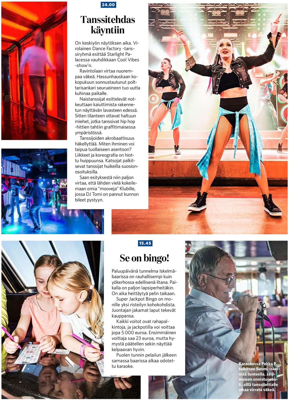 Sitten tilanteen ottavat haltuun miehet, jotka tanssivat hip hop -hittien tahtiin graitimaisessa ympäristössä. Tanssijoiden akrobaattisuus häkellyttää. Miten ihminen voi taipua tuollaiseen asentoon?