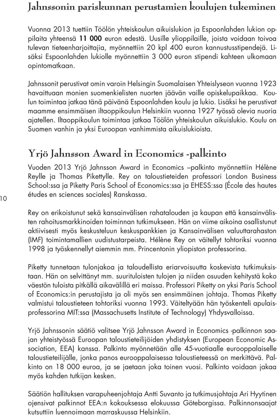 Lisäksi Espoonlahden lukiolle myönnettiin 3 000 euron stipendi kahteen ulkomaan opintomatkaan.
